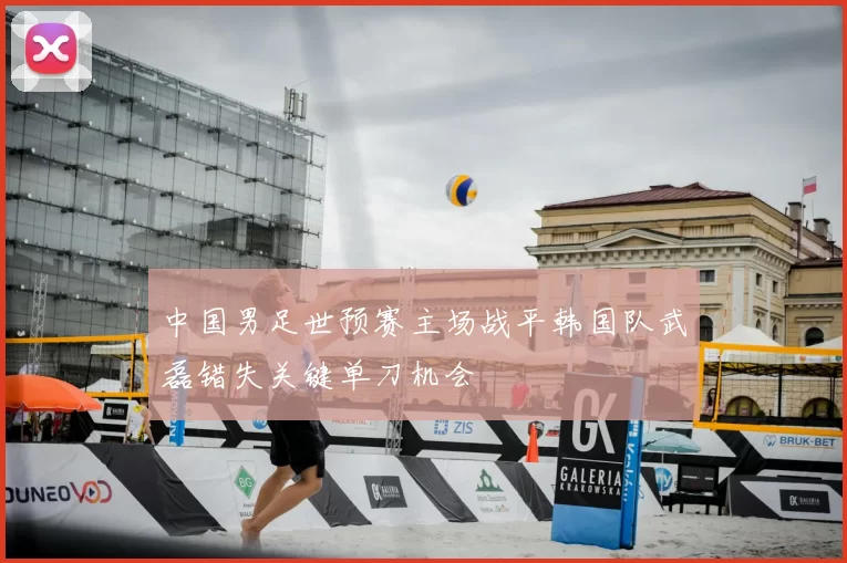 中国男足世预赛主场战平韩国队武磊错失关键单刀机会