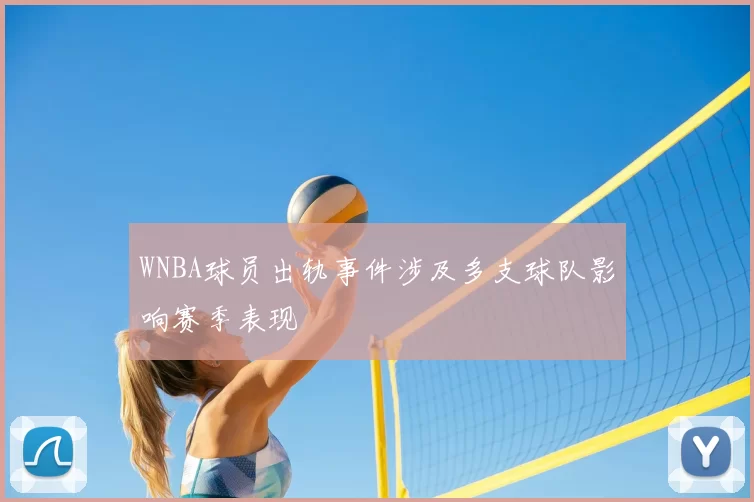 WNBA球员出轨事件涉及多支球队影响赛季表现