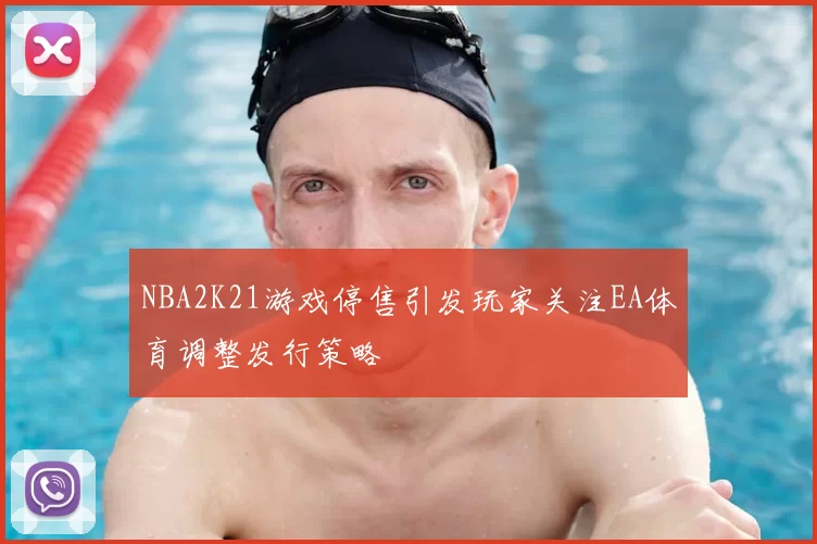NBA2K21游戏停售引发玩家关注EA体育调整发行策略