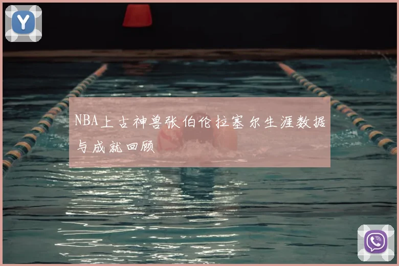 NBA上古神兽张伯伦拉塞尔生涯数据与成就回顾
